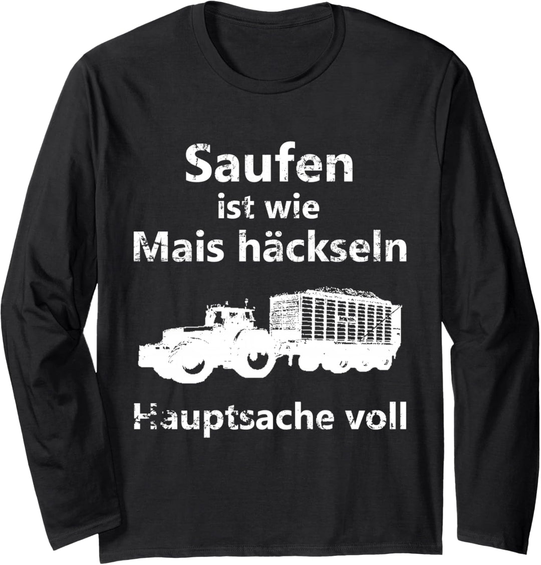 Saufen ist wie Mais häckseln Hauptsache voll Langarmshirt