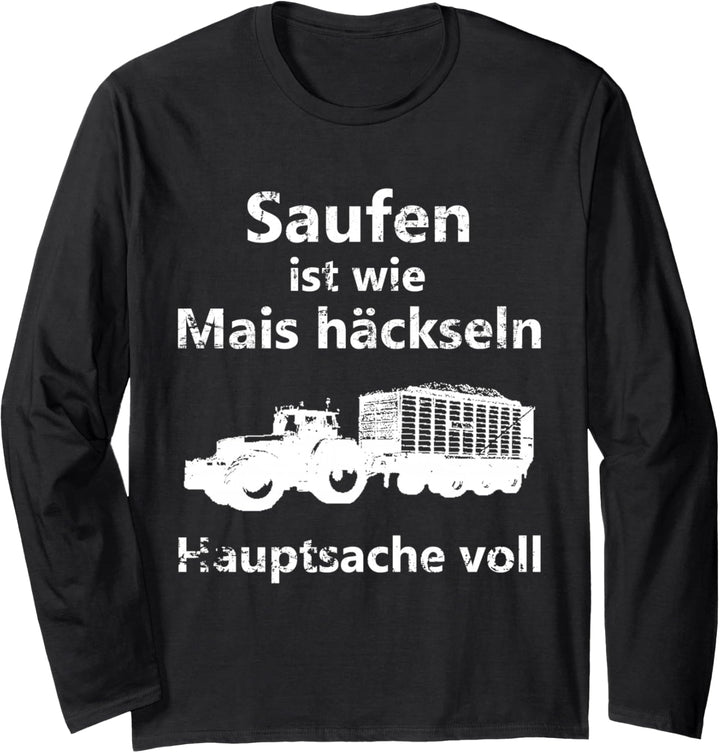 Saufen ist wie Mais häckseln Hauptsache voll Langarmshirt