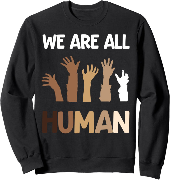We Are All Human Ant-Racist Activist Black Lives Gift Sweatshirt