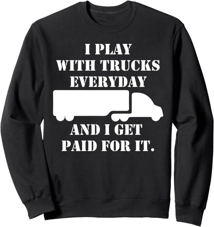 Ich spiele jeden Tag Lastwagen werde einen Trucker bezahlt Sweatshirt