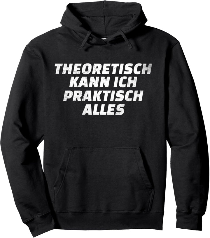 Theoretisch kann ich Praktisch Alles - Klugscheisser Geschenk Pullover Hoodie