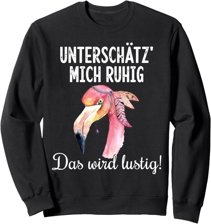 Unterschätz mich ruhig das wird lustig Flamingo Geschenk Sweatshirt