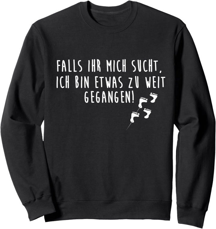 Falls Ihr Mich Sucht Ich Bin Etwas Zu Weit Gegangen Sweatshirt