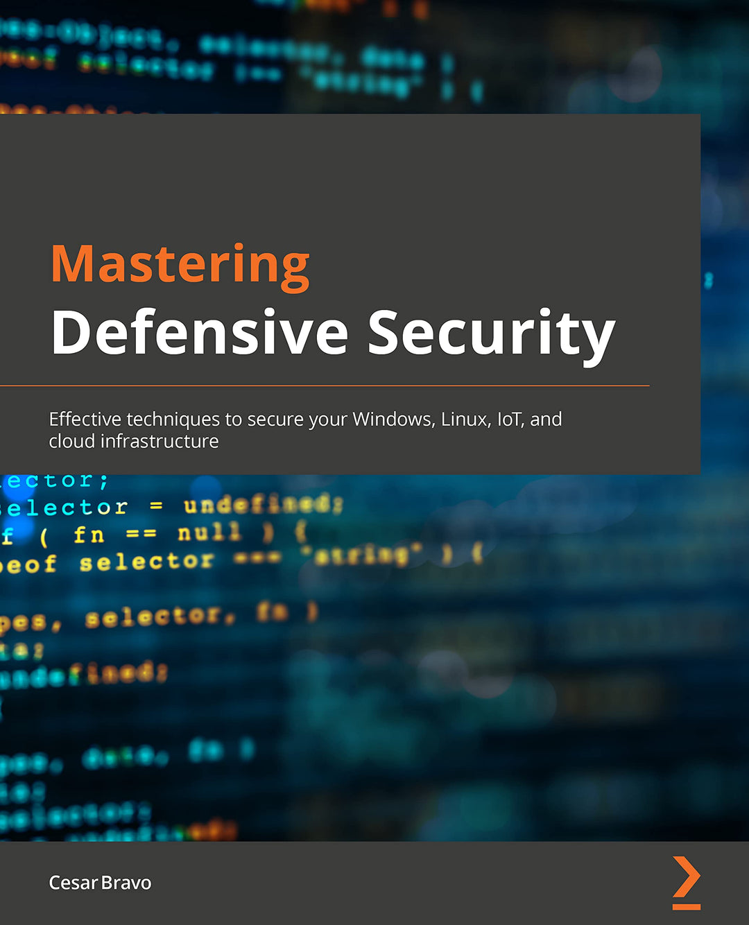 Mastering Defensive Security: Effective techniques to secure your Windows, Linux, IoT, and cloud inf