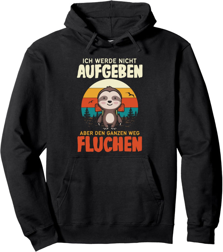 Ich werde nicht aufgeben, ganzen Weg nur Fluchen - Faultier Pullover Hoodie