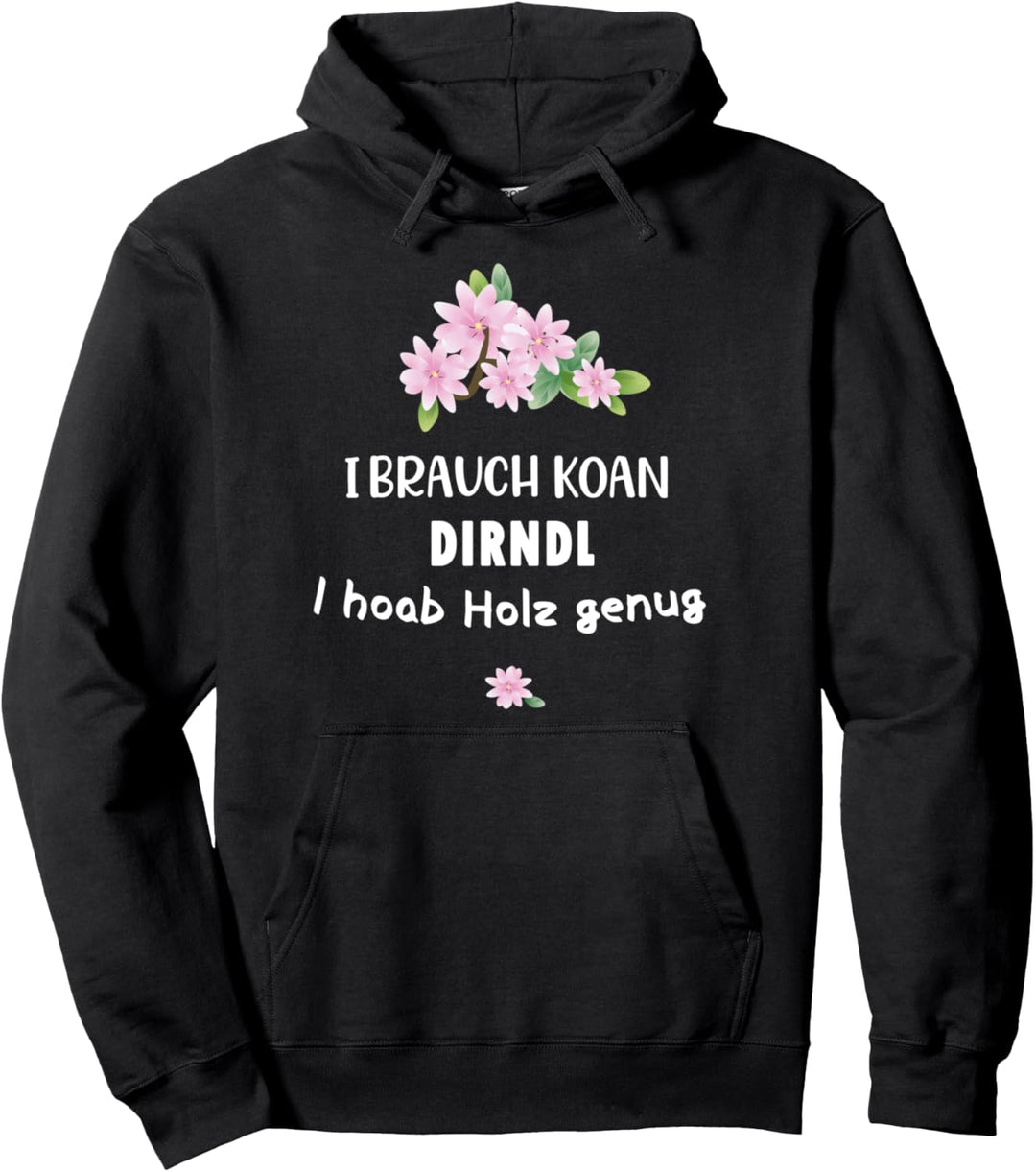 Lustig ich brauche koan Dirndl, hoab holz genug Oktoberfest Pullover Hoodie
