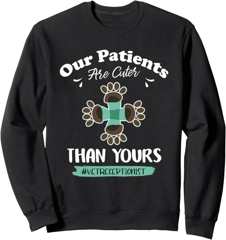 Our Patients Are Cuter Than Yours Vet Receptionist Sweatshirt