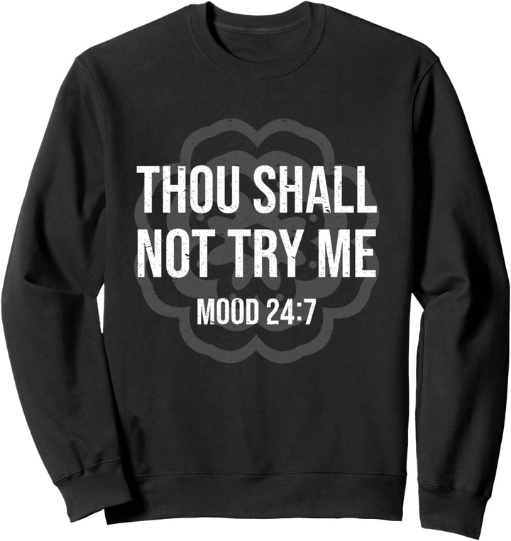 Thou Shall Not Try Me Mood 24:7 Moody Bad Temper Grouch Sweatshirt