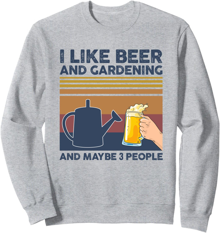 I Like Beer and Gardening and Maybe 3 People Sweatshirt