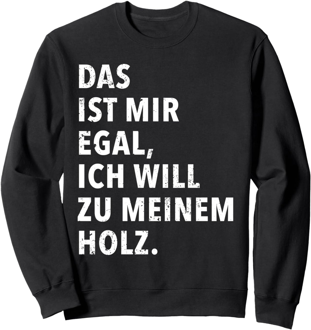 Das Ist Mir Egal Ich Will Zu Meinem Holz Sweatshirt