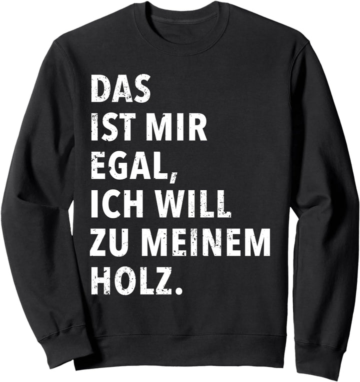 Das Ist Mir Egal Ich Will Zu Meinem Holz Sweatshirt