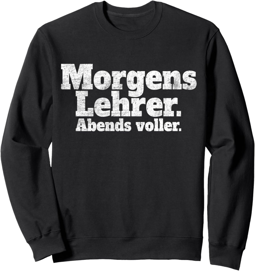 Morgens Lehrer Abends Voller Ehrlicher Spruch Für Lehrer Sweatshirt
