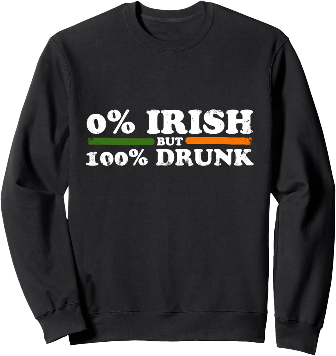 0% Irish But 100% Drunk Sweatshirt