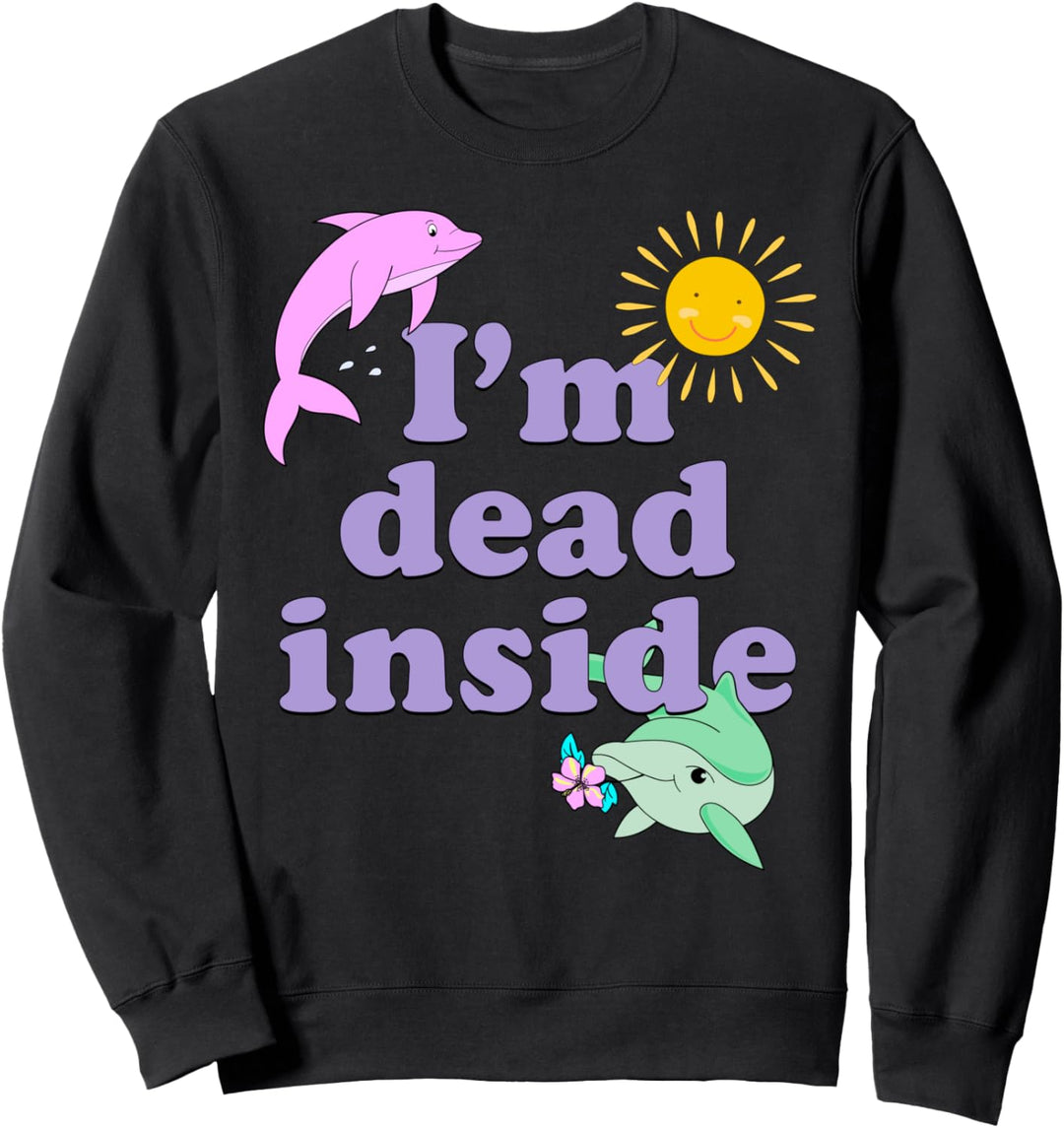 I'm Dead Inside Dolphin Shirt Funny Humor Sarcastic Quote Sweatshirt