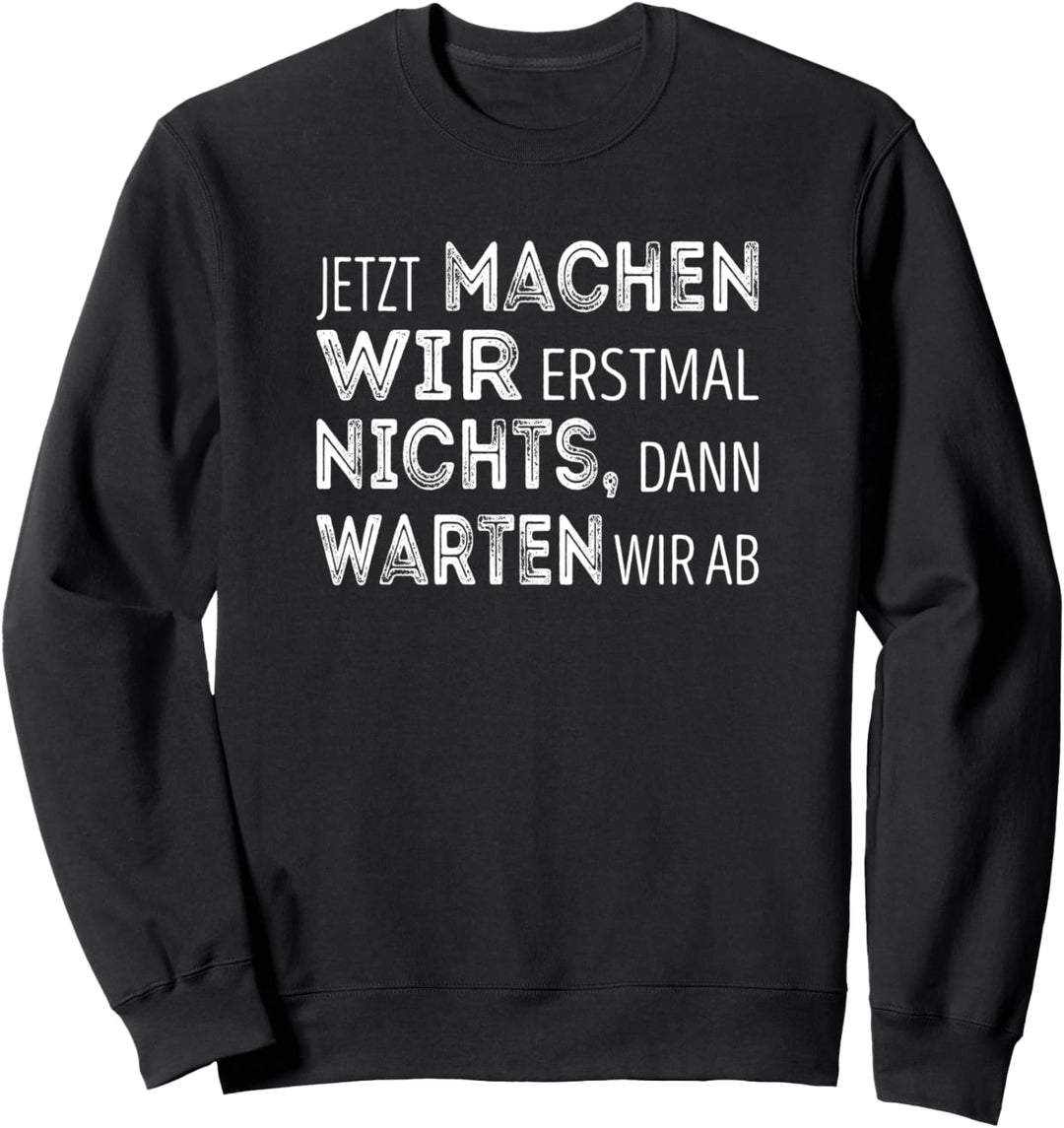 Jetzt machen wir erstmal nichts, dann warten wir ab Sweatshirt