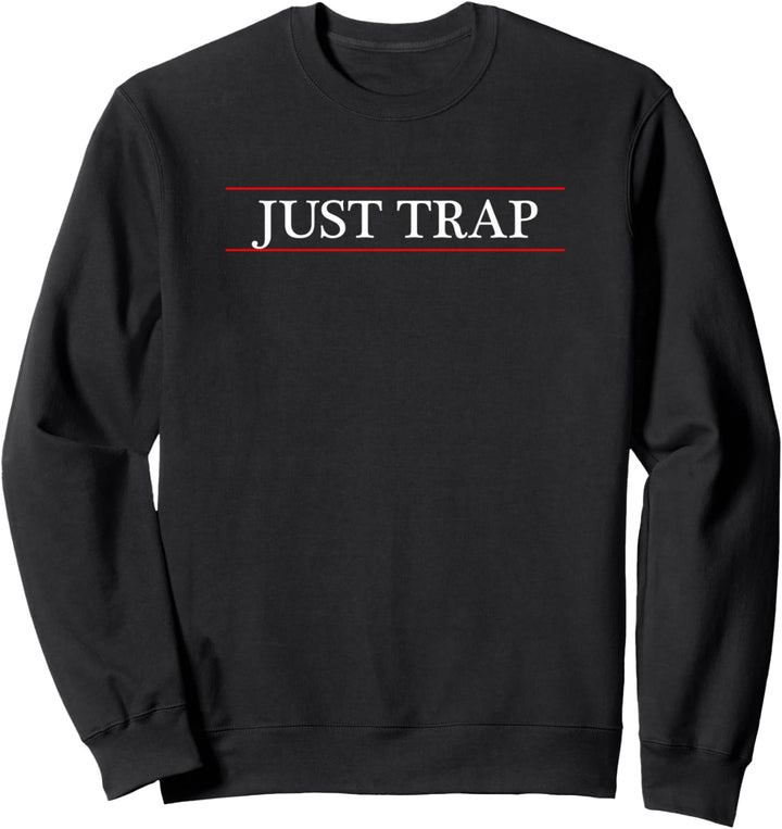 Top That Says the Words JUST TRAP - Funny Cute Gift | Sweatshirt
