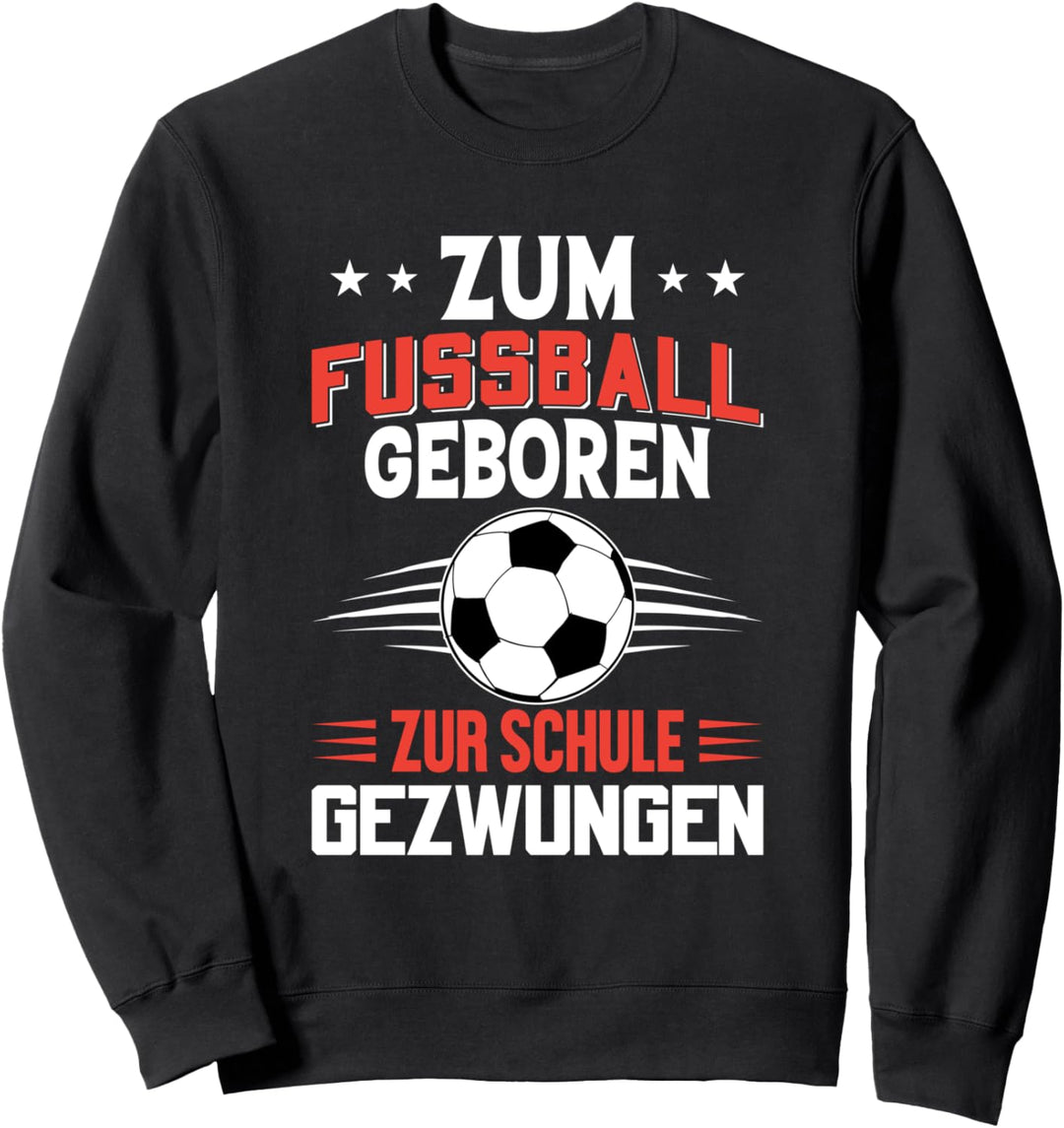 Zum Fussball geboren zur Schule gezwungen Sweatshirt