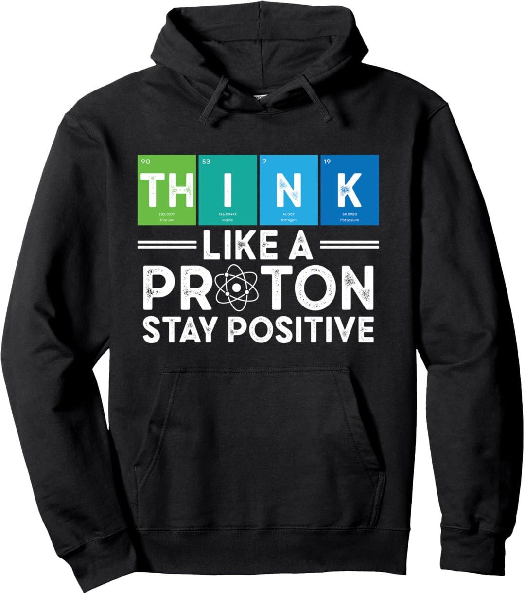 Think Like A Proton And Stay Positive Scientist Pullover Hoodie
