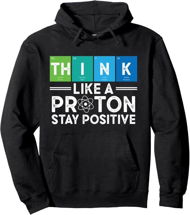 Think Like A Proton And Stay Positive Scientist Pullover Hoodie