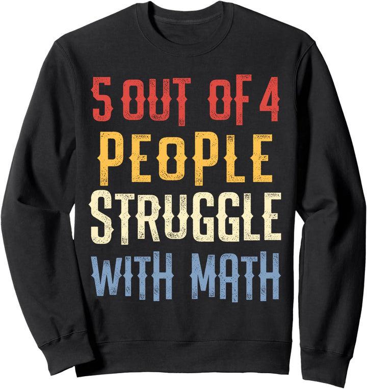 Math Teacher Geek Gift 5 Out Of 4 People Struggle With Math Sweatshirt