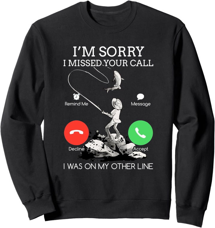 Sorry I Missed Your Call Fishing - I Was On My Other Line Sweatshirt