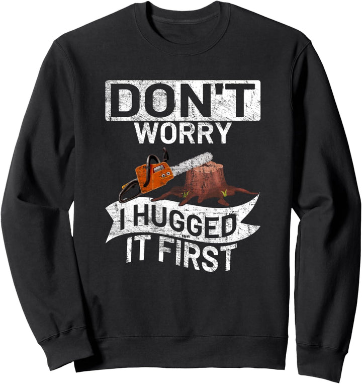 Don't worry I hugged it first Säge Motorsäge Holzfäller Sweatshirt