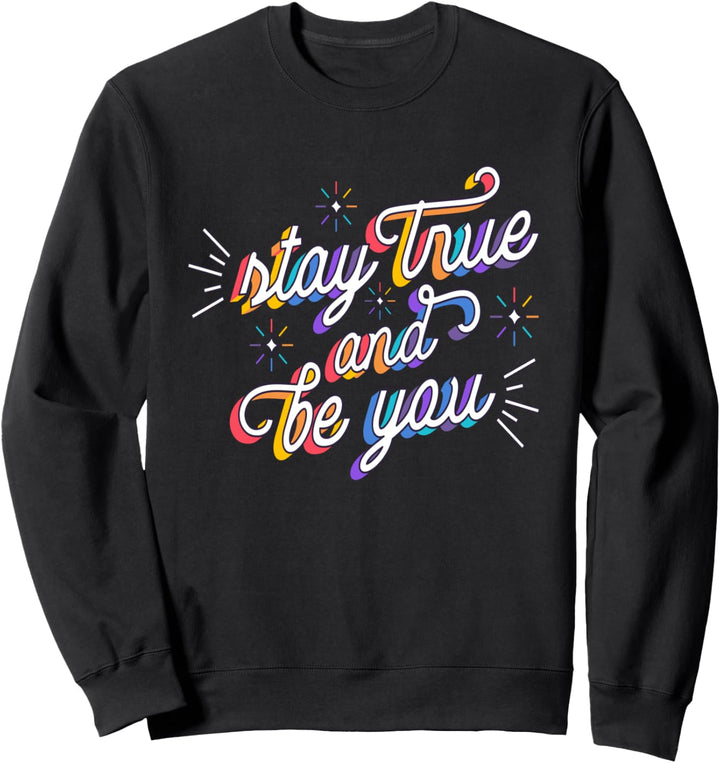 LGBTQ+ Statement: Stay True and be You Sweatshirt