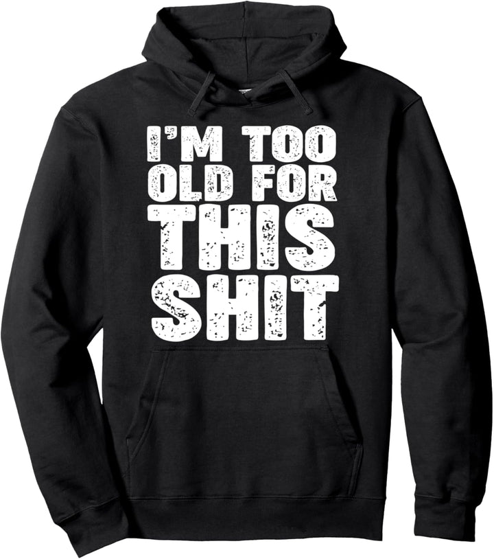I'm too old for this shit Pullover Hoodie