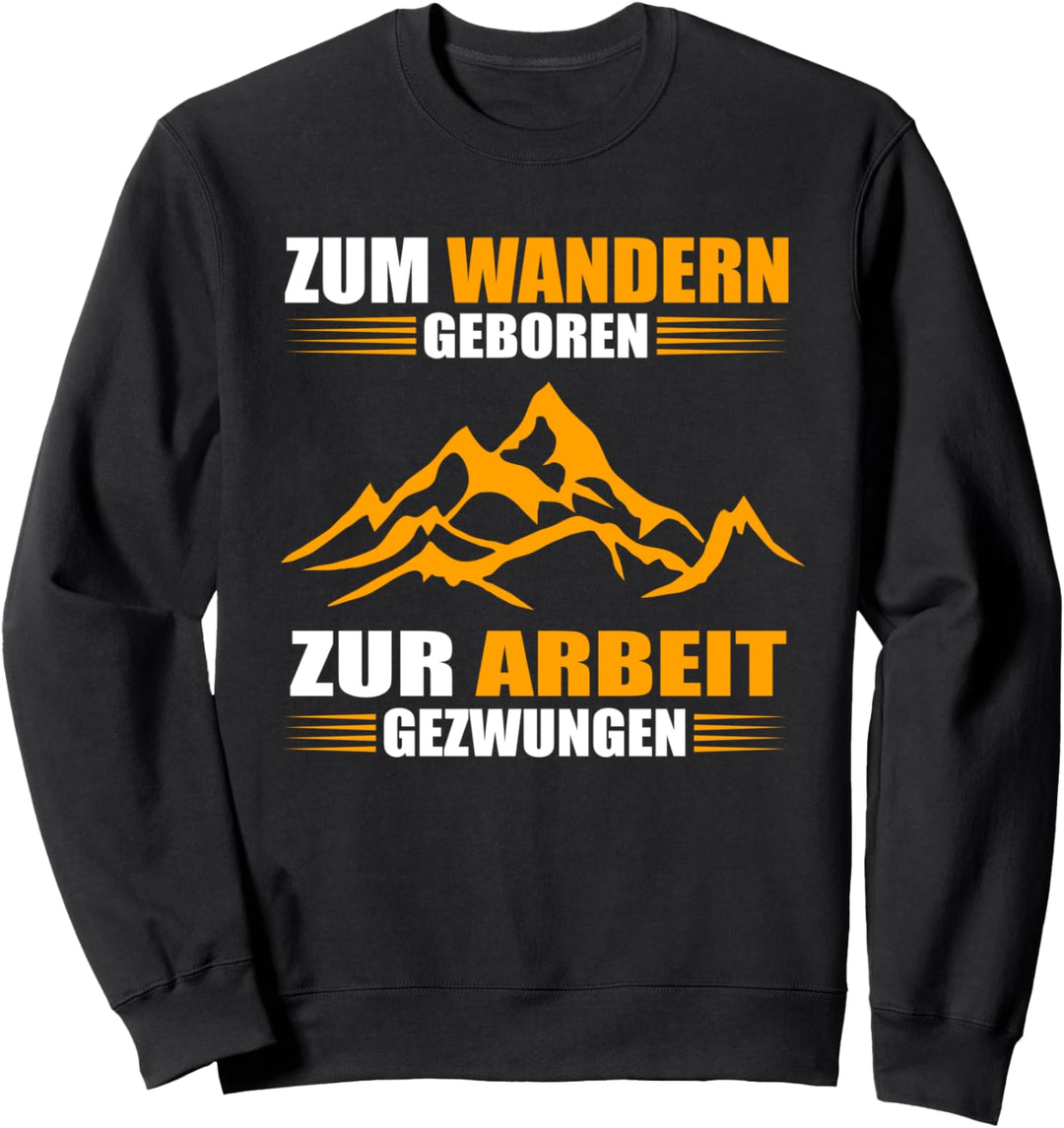 Zum Wandern geboren - zur Arbeit gezwungen Sweatshirt