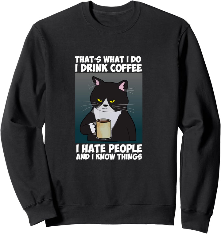 That's I do, Drink Coffee, I hate people and I know things Sweatshirt