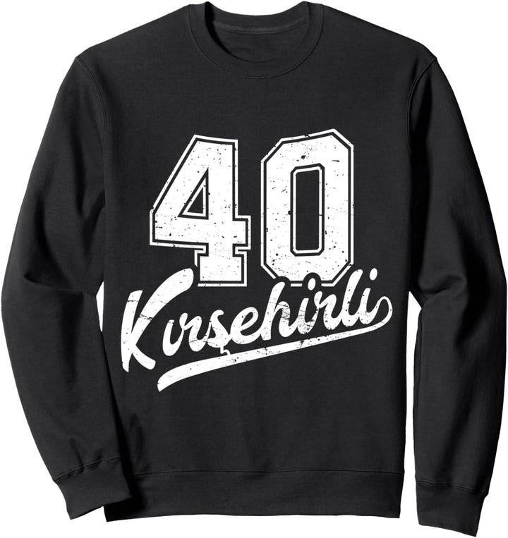 Kirsehirli 40 Memleket Türkiye Heimat Stadt Türkei Kirsehir Sweatshirt