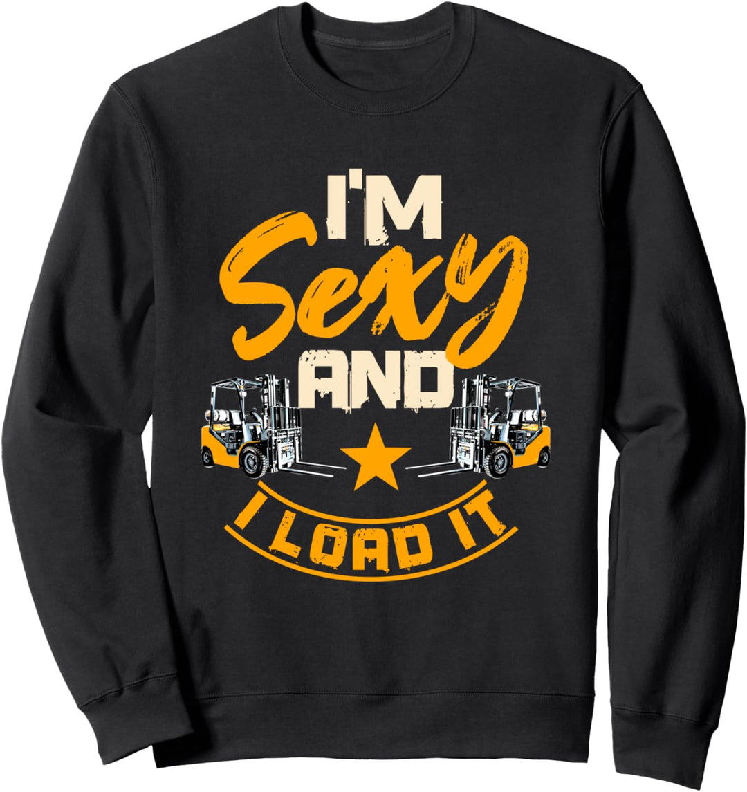 Gabelstaplerfahrer Ich bin sexy und lade es Lustiger Fahrer Sweatshirt