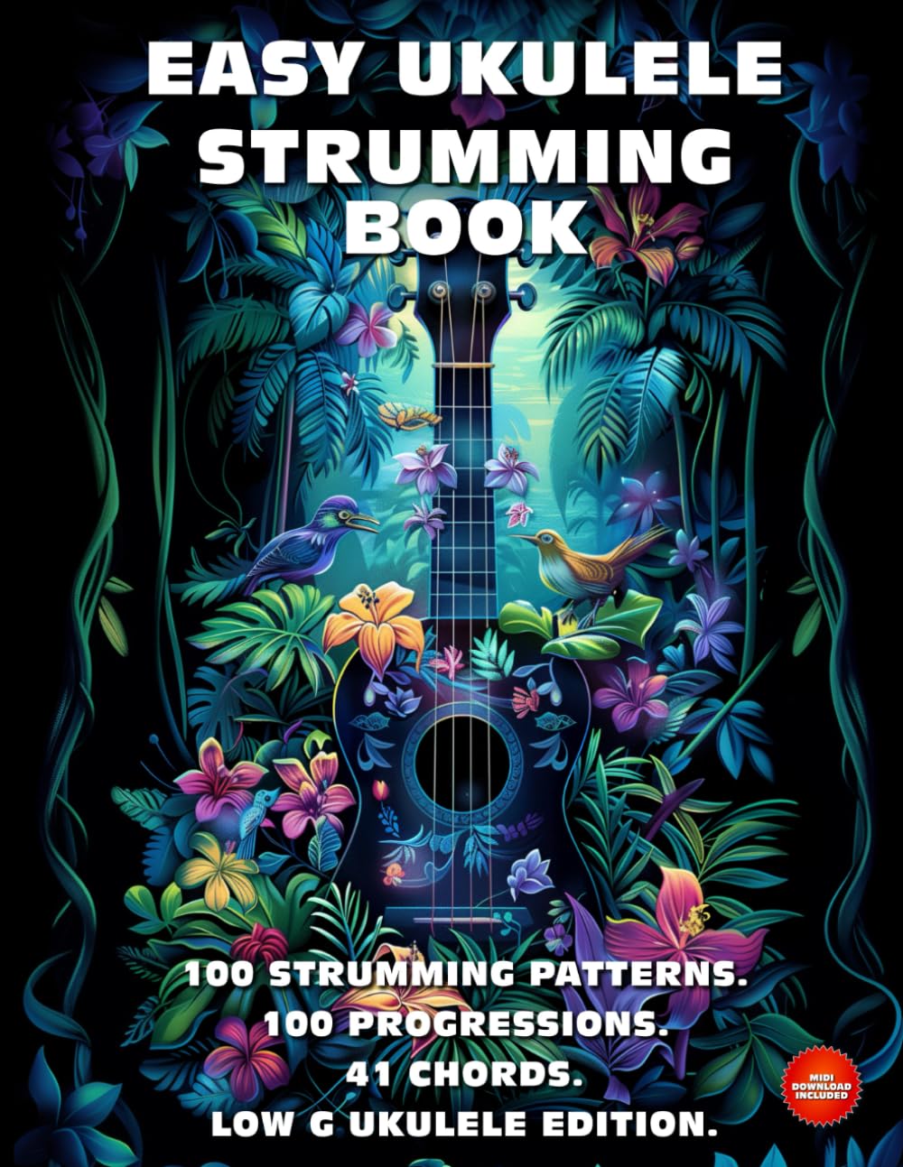 Easy Ukulele Strumming Book. 100 Strumming Patterns. 100 Progressions. 41 Chords.: Beginner to Advan