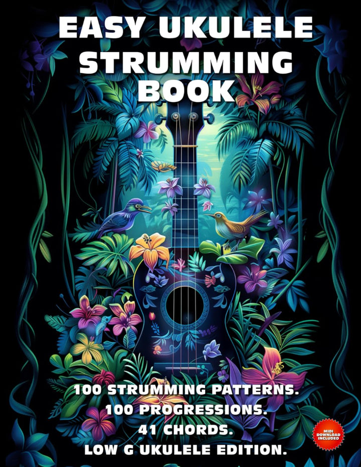 Easy Ukulele Strumming Book. 100 Strumming Patterns. 100 Progressions. 41 Chords.: Beginner to Advan