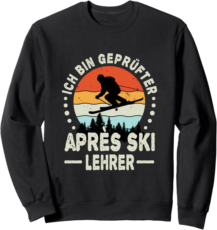 Ich bin Geprüfter Apres Ski Lehrer Hütten Party Skifahren Sweatshirt