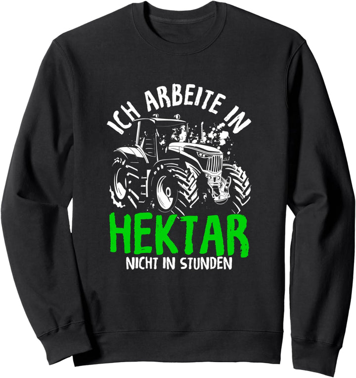 Ich arbeite in Hektar nicht in Stunden | Traktor Geschenk Sweatshirt