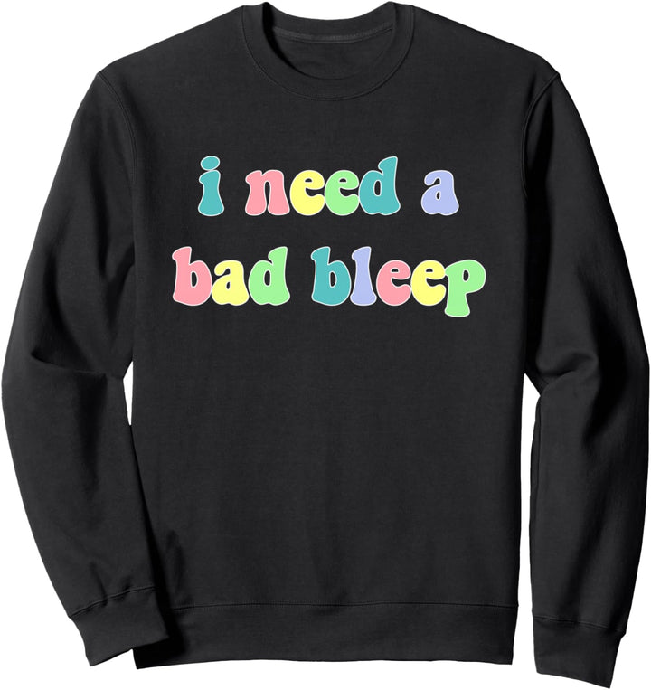 I Need a Bad Bleep Colorful 2 Sweatshirt
