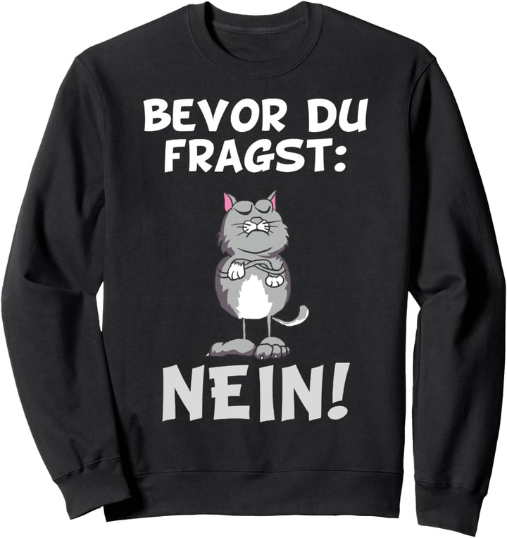 Bevor du fragst Nein Katze Ironischer Spruch Lustig Witzig Sweatshirt