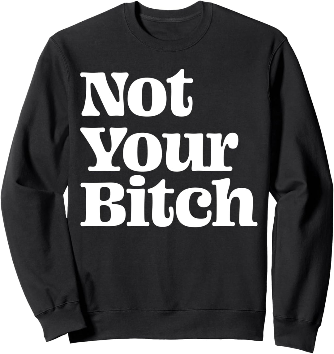 Not Your Bitch Feminist Women Girls Feminism Sarcastic Gifts Sweatshirt
