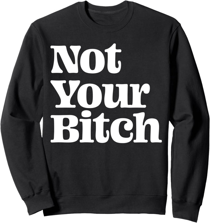 Not Your Bitch Feminist Women Girls Feminism Sarcastic Gifts Sweatshirt