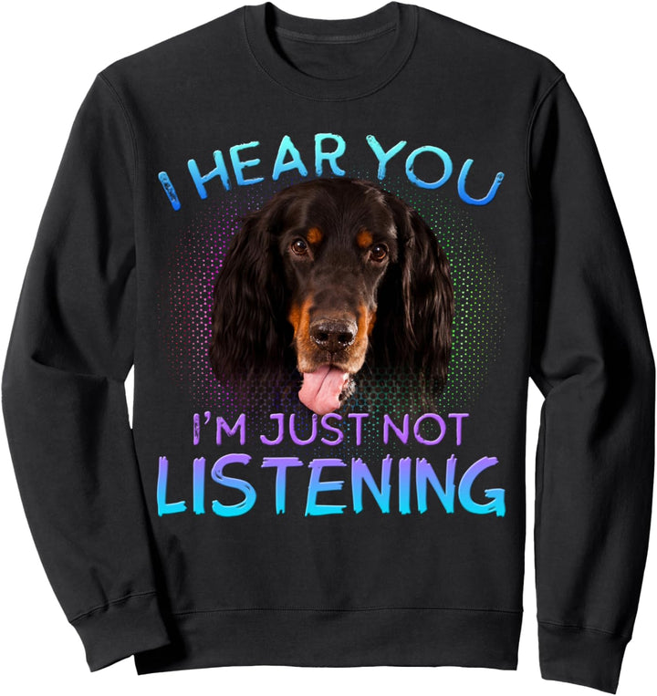 Gordon Setter, ich höre du hörst nicht zu Sweatshirt