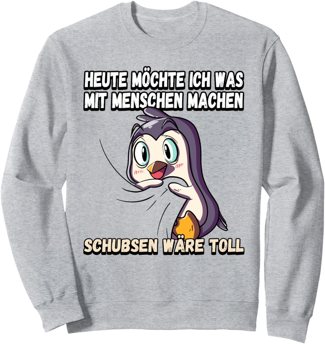 Heute möchte ich was mit menschen machen schubsen Sweatshirt