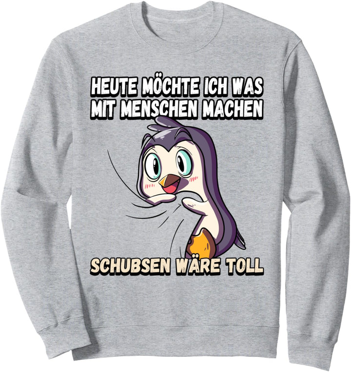 Heute möchte ich was mit menschen machen schubsen Sweatshirt