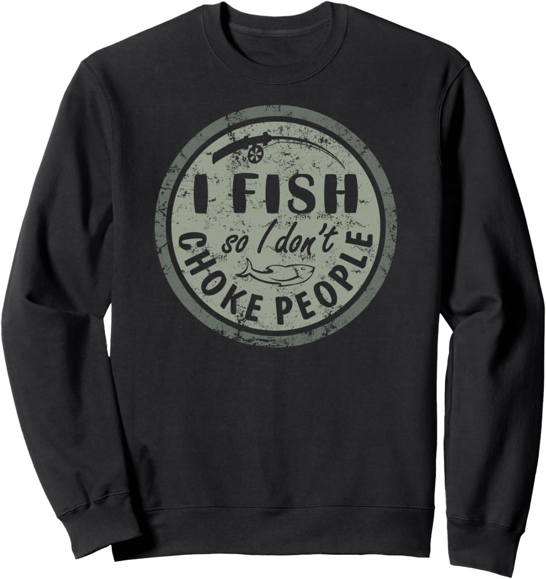 I Fish So I Dont Choke People Fun Hilarious Saying Fishing Sweatshirt