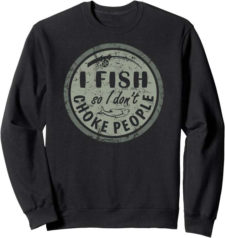 I Fish So I Dont Choke People Fun Hilarious Saying Fishing Sweatshirt