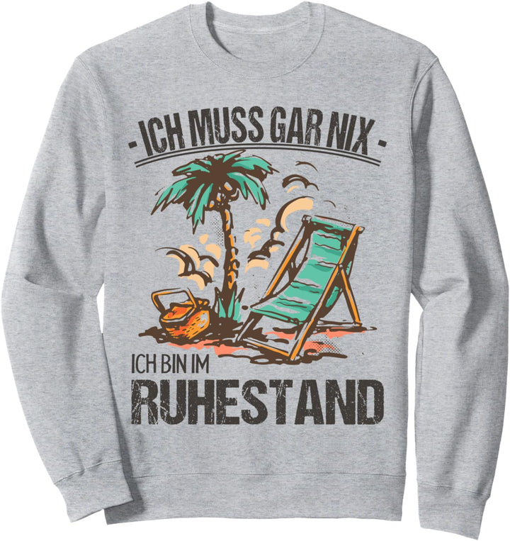Ich Muss Gar Nix Ich Bin Im Ruhestand Rentner Abschied Rente Sweatshirt