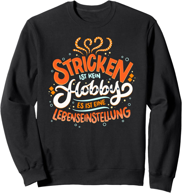 Stricken ist kein Hobby - Es ist eine Lebenseinstellung Sweatshirt