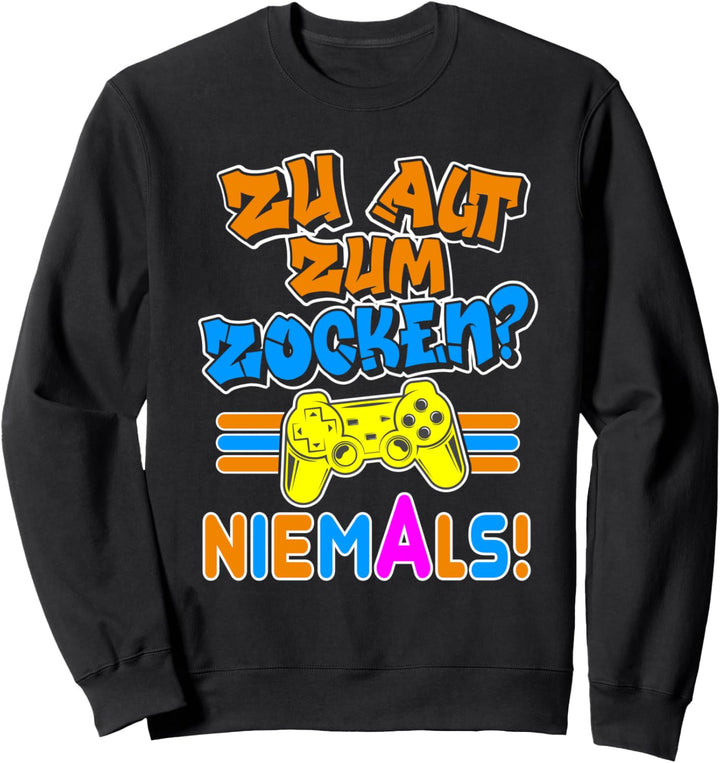 Zu alt zum Zocken? Niemals! - Gaming - Videospiele - Konsole Sweatshirt