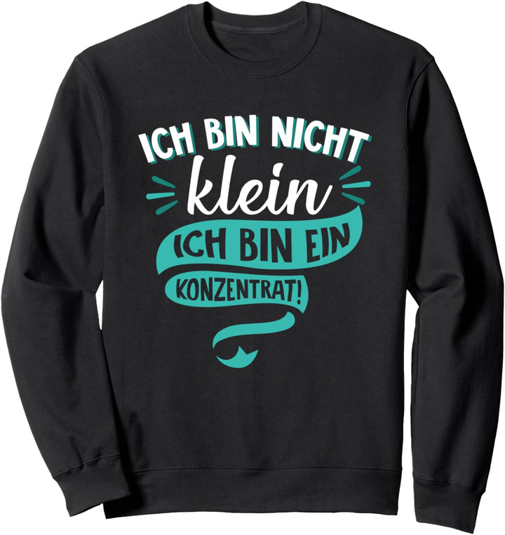 Ich bin nicht klein Ich bin ein Konzentrat - Statement Sweatshirt