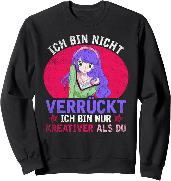 Ich bin nicht verrückt ich bin nur kreativer als du Anime Sweatshirt